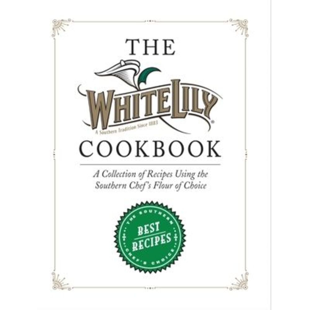 The White Lily Cookbook: A Collection of Recipes Using the Southern Chef's Flour